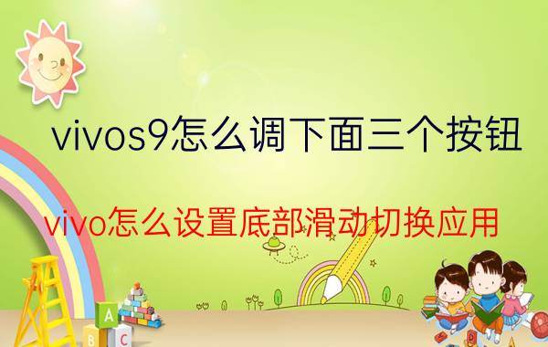 vivos9怎么调下面三个按钮 vivo怎么设置底部滑动切换应用？